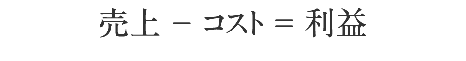売上－コスト=利益