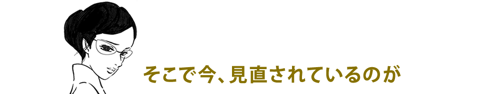 そこで今、見直されているが